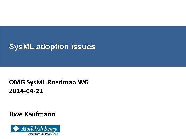 Sys. ML adoption issues OMG Sys. ML Roadmap WG 2014 -04 -22 Uwe Kaufmann