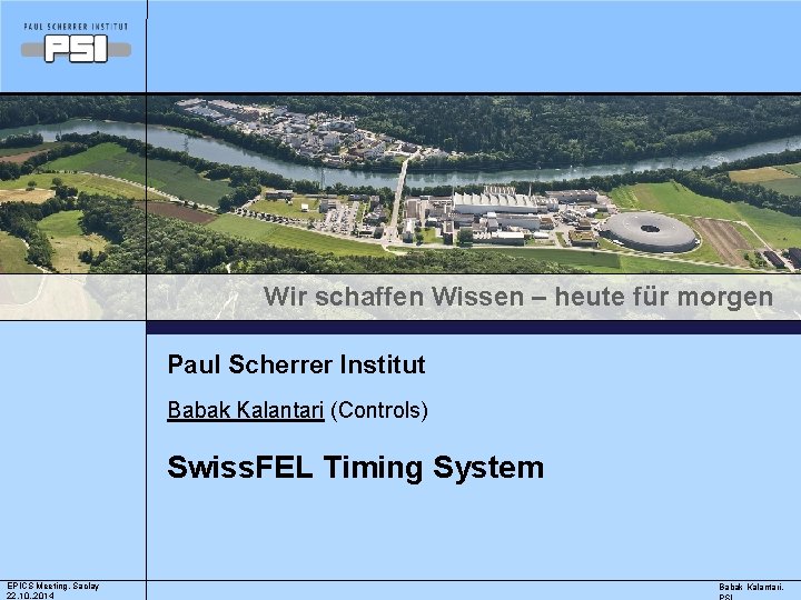 Wir schaffen Wissen – heute für morgen Paul Scherrer Institut Babak Kalantari (Controls) Swiss.
