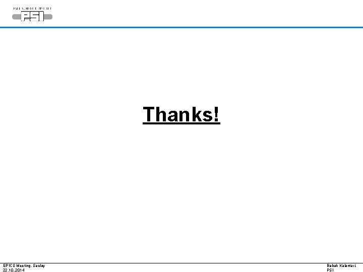Thanks! EPICS Meeting, Saclay 22. 10. . 2014 Babak Kalantari, PSI 