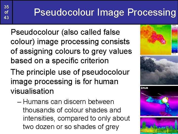 35 of 43 Pseudocolour Image Processing Pseudocolour (also called false colour) image processing consists