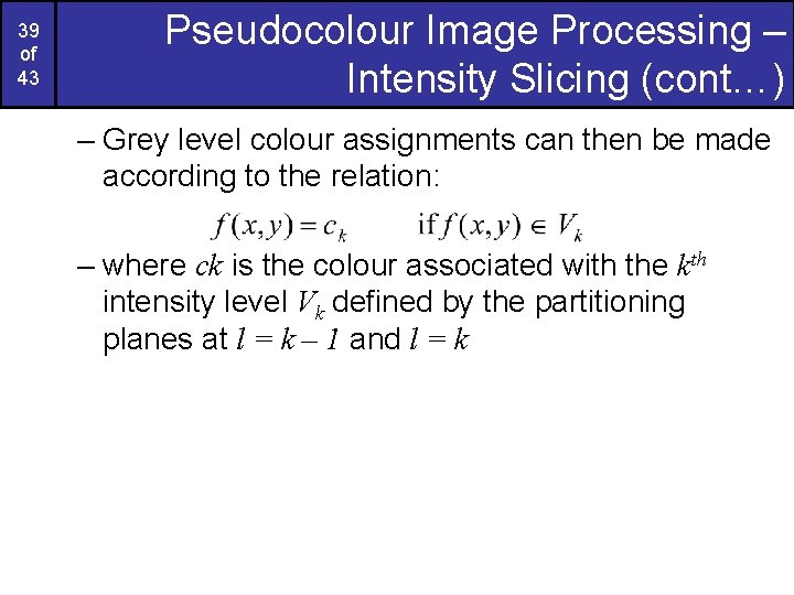 39 of 43 Pseudocolour Image Processing – Intensity Slicing (cont…) – Grey level colour