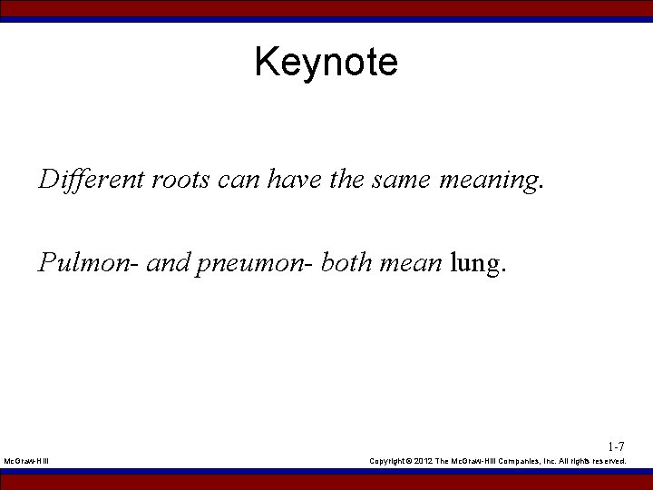 Keynote Different roots can have the same meaning. Pulmon- and pneumon- both mean lung.