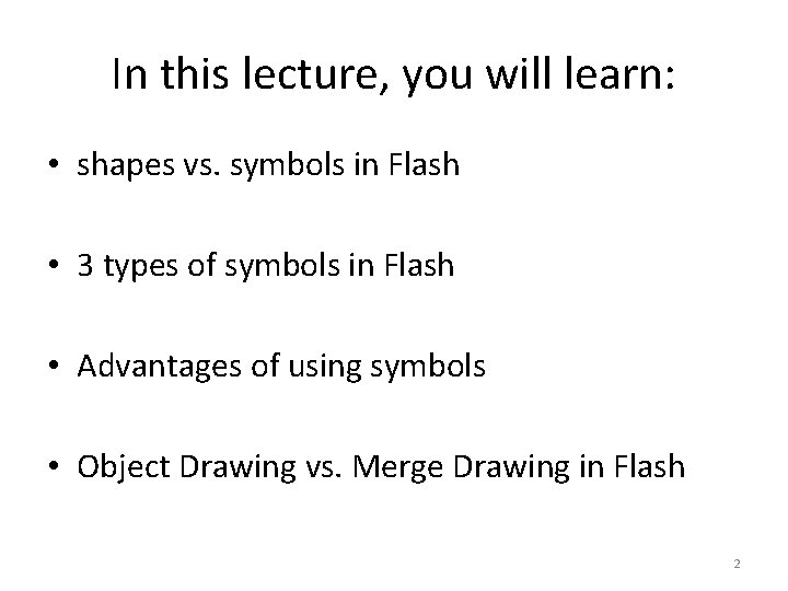 In this lecture, you will learn: • shapes vs. symbols in Flash • 3