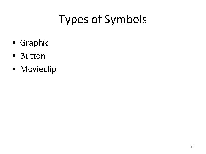 Types of Symbols • Graphic • Button • Movieclip 39 