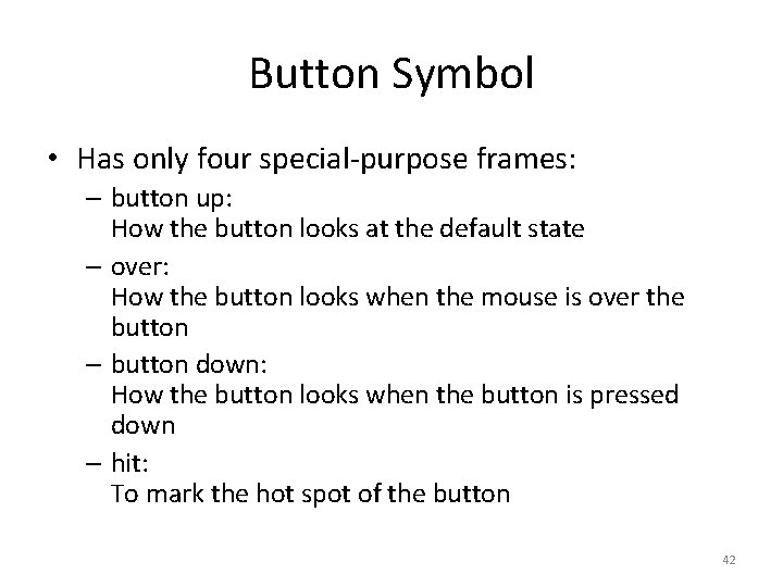 Button Symbol • Has only four special-purpose frames: – button up: How the button