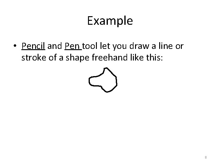 Example • Pencil and Pen tool let you draw a line or stroke of