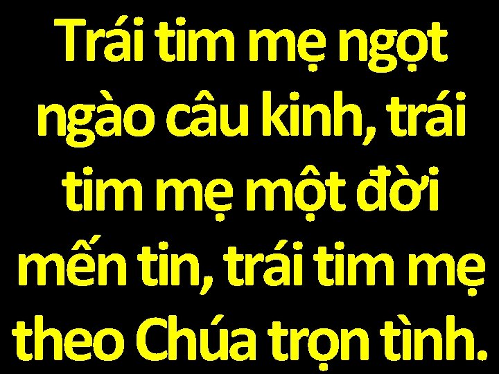 Trái tim mẹ ngọt ngào câu kinh, trái tim mẹ một đời mến tin,