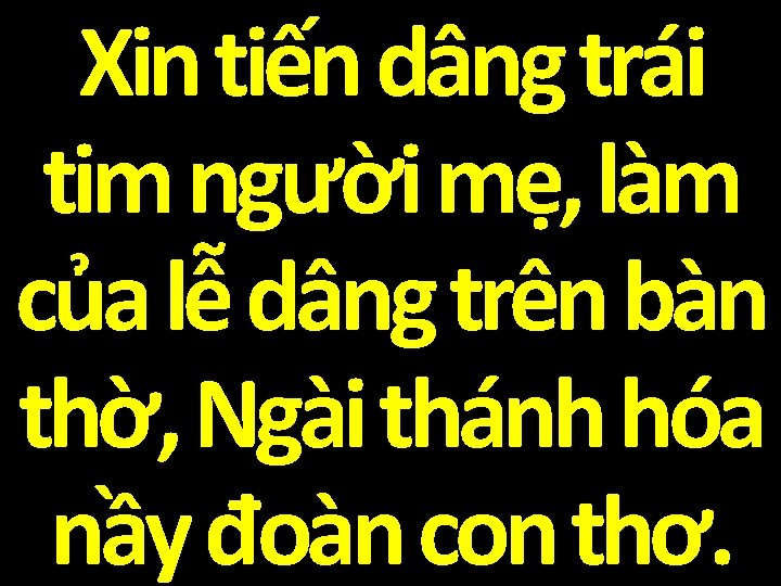 Xin tiến dâng trái tim người mẹ, làm của lễ dâng trên bàn thờ,