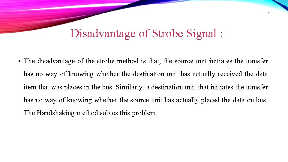 15 Disadvantage of Strobe Signal : • The disadvantage of the strobe method is