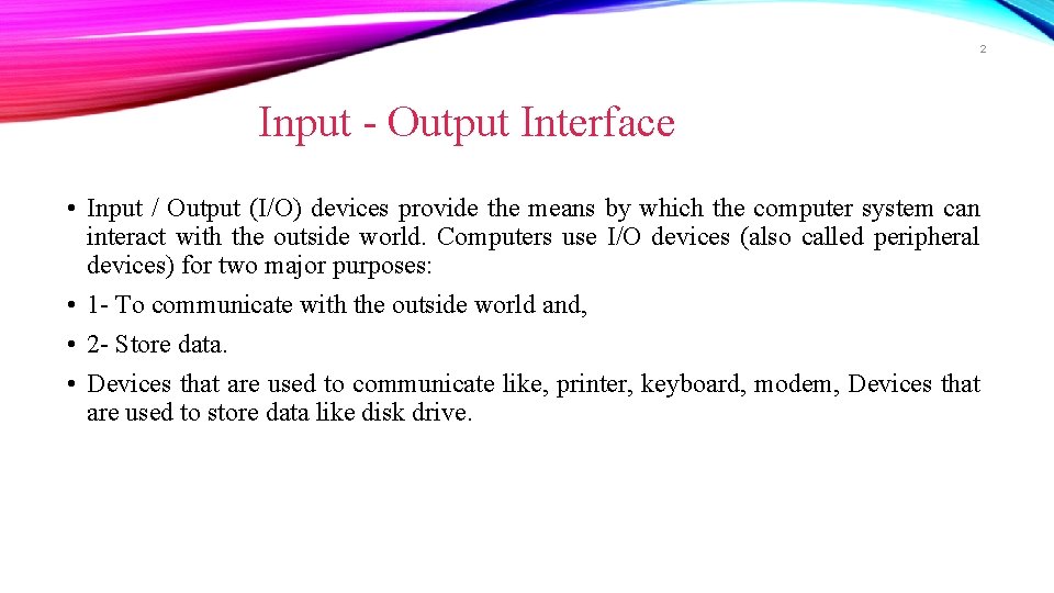 2 Input - Output Interface • Input / Output (I/O) devices provide the means