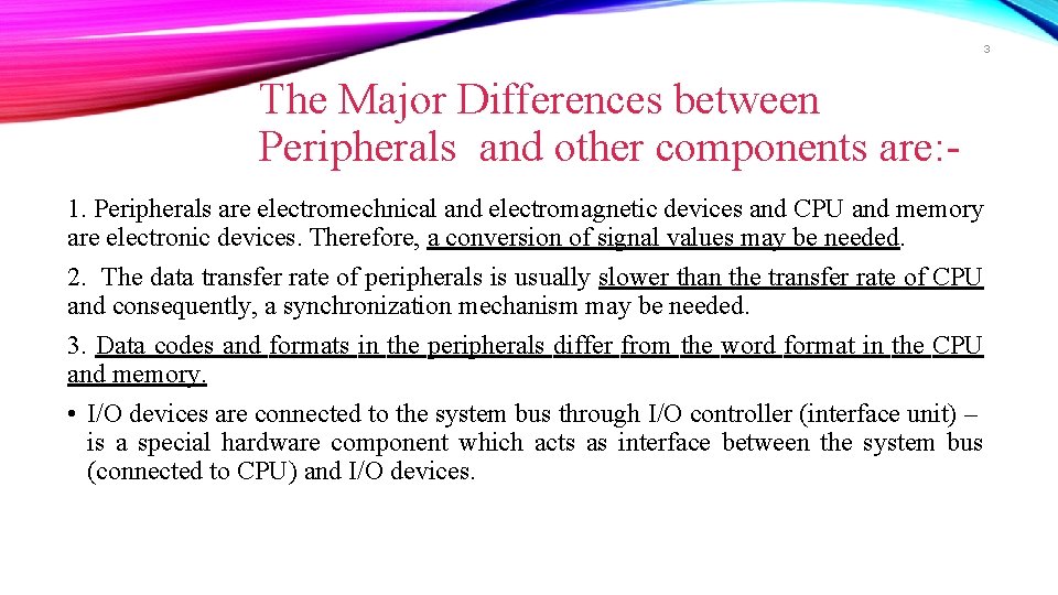 3 The Major Differences between Peripherals and other components are: 1. Peripherals are electromechnical