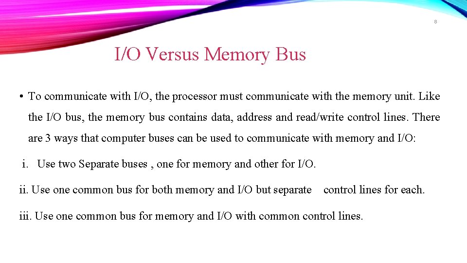 8 I/O Versus Memory Bus • To communicate with I/O, the processor must communicate