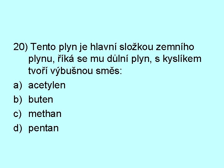 20) Tento plyn je hlavní složkou zemního plynu, říká se mu důlní plyn, s