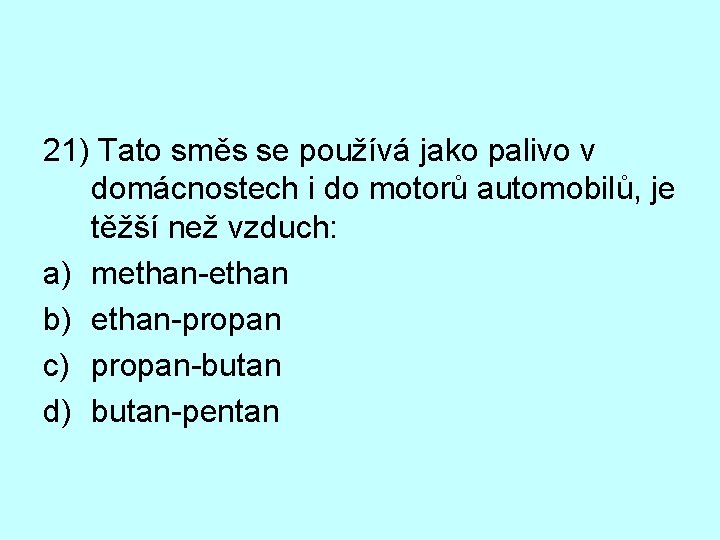 21) Tato směs se používá jako palivo v domácnostech i do motorů automobilů, je