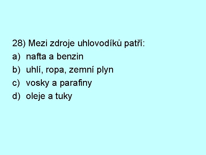 28) Mezi zdroje uhlovodíků patří: a) nafta a benzin b) uhlí, ropa, zemní plyn