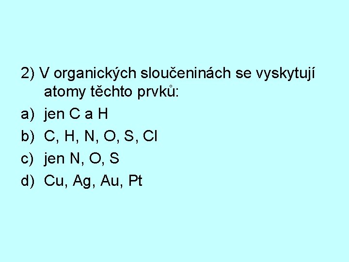 2) V organických sloučeninách se vyskytují atomy těchto prvků: a) jen C a H