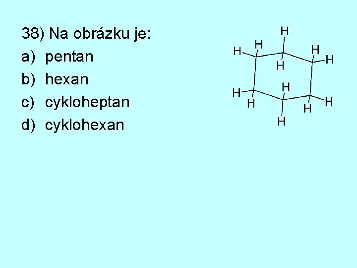 38) Na obrázku je: a) pentan b) hexan c) cykloheptan d) cyklohexan 