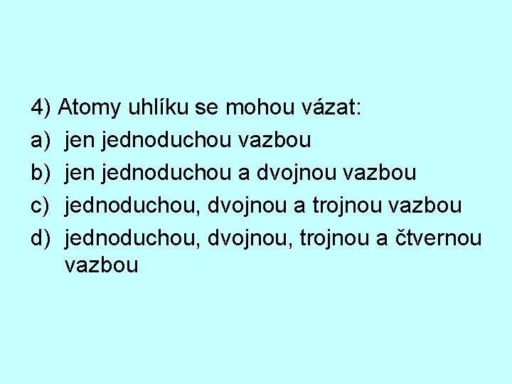 4) Atomy uhlíku se mohou vázat: a) jen jednoduchou vazbou b) jen jednoduchou a