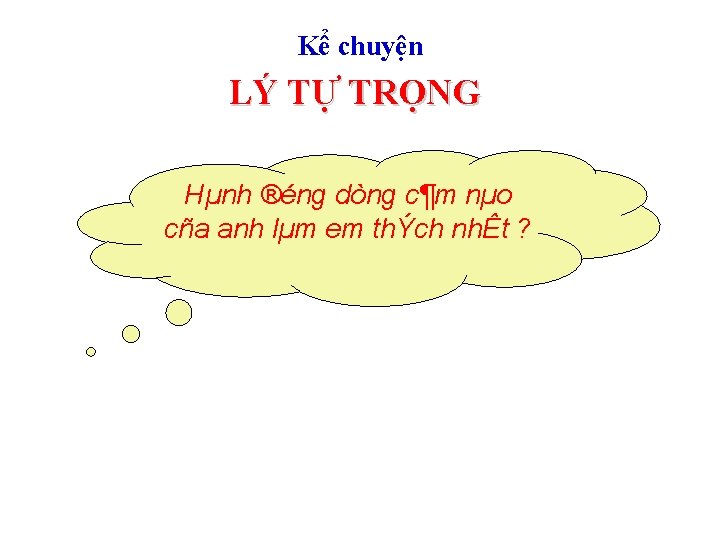 Kể chuyện LÝ TỰ TRỌNG Hµnh ®éng dòng c¶m nµo cña anh lµm em