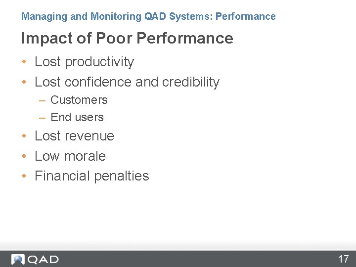 Managing and Monitoring QAD Systems: Performance Impact of Poor Performance • Lost productivity •