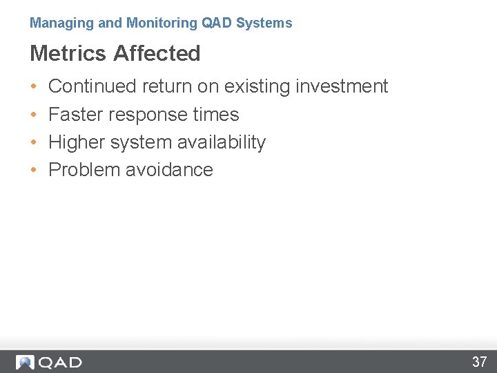 Managing and Monitoring QAD Systems Metrics Affected • • Continued return on existing investment