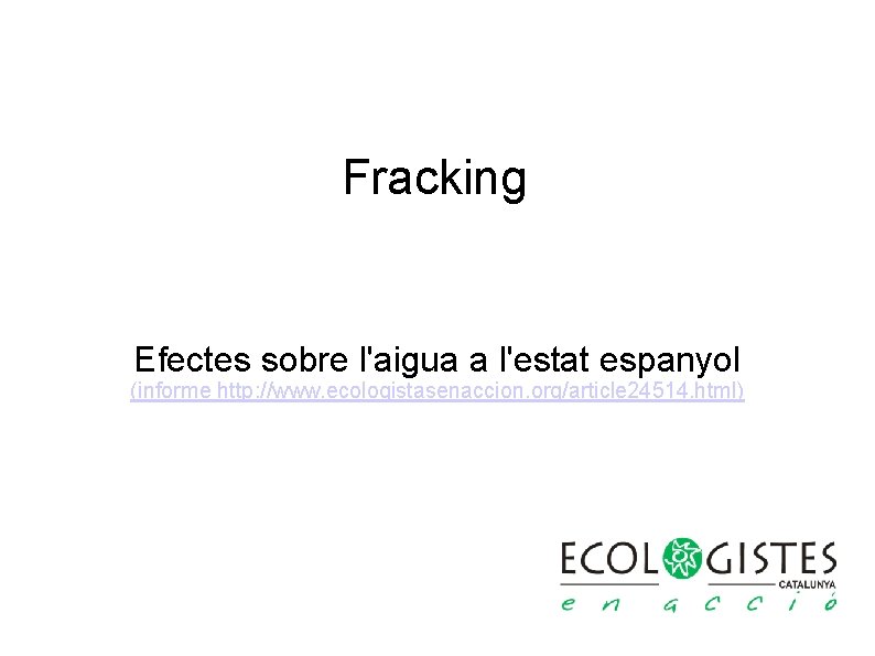 Fracking Efectes sobre l'aigua a l'estat espanyol (informe http: //www. ecologistasenaccion. org/article 24514. html)