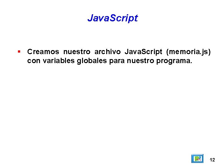 Java. Script Creamos nuestro archivo Java. Script (memoria. js) con variables globales para nuestro