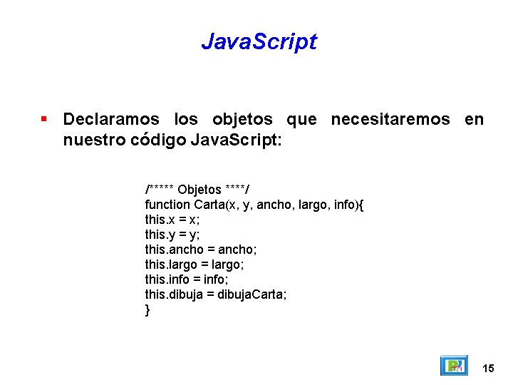 Java. Script Declaramos los objetos que necesitaremos en nuestro código Java. Script: /***** Objetos