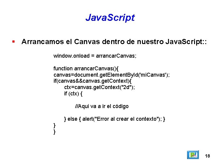 Java. Script Arrancamos el Canvas dentro de nuestro Java. Script: : window. onload =