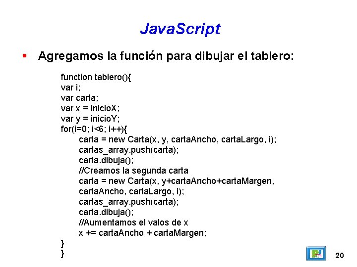 Java. Script Agregamos la función para dibujar el tablero: function tablero(){ var i; var