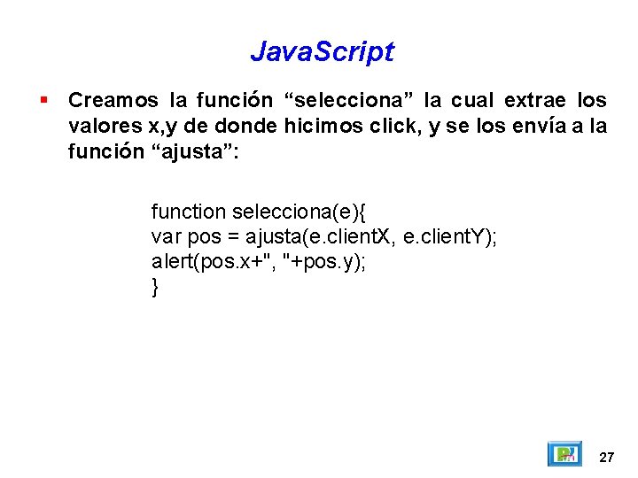 Java. Script Creamos la función “selecciona” la cual extrae los valores x, y de