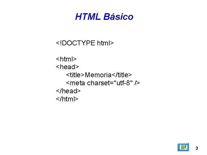 HTML Básico <!DOCTYPE html> <head> <title>Memoria</title> <meta charset="utf-8" /> </head> </html> 3 