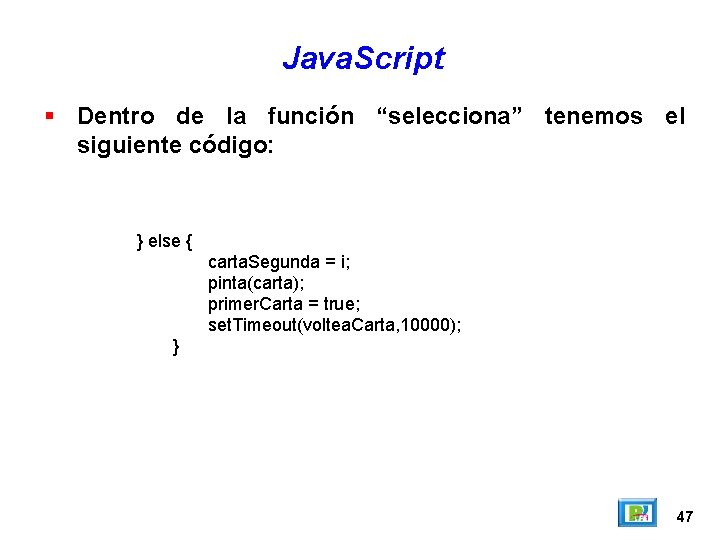 Java. Script Dentro de la función “selecciona” tenemos el siguiente código: } else {