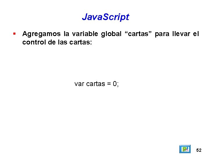 Java. Script Agregamos la variable global “cartas” para llevar el control de las cartas: