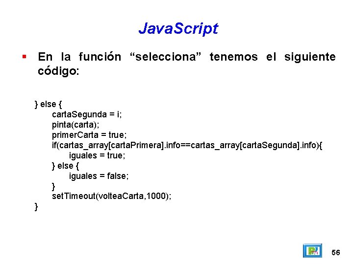 Java. Script En la función “selecciona” tenemos el siguiente código: } else { carta.