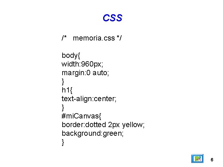 CSS /* memoria. css */ body{ width: 960 px; margin: 0 auto; } h