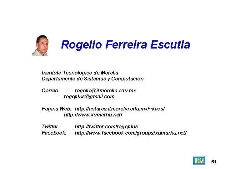 Rogelio Ferreira Escutia Instituto Tecnológico de Morelia Departamento de Sistemas y Computación Correo: rogelio@itmorelia.