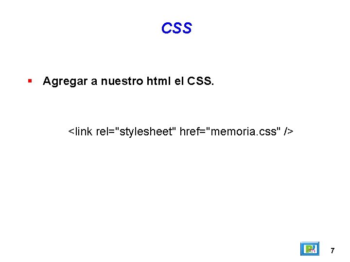 CSS Agregar a nuestro html el CSS. <link rel="stylesheet" href="memoria. css" /> 7 