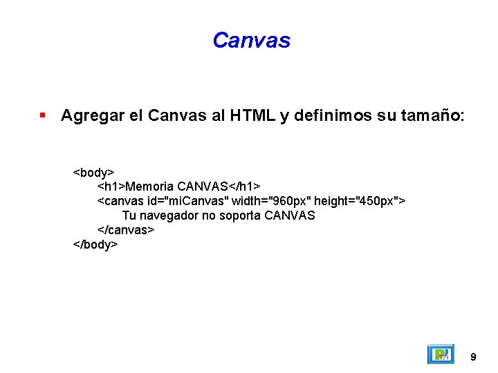 Canvas Agregar el Canvas al HTML y definimos su tamaño: <body> <h 1>Memoria CANVAS</h