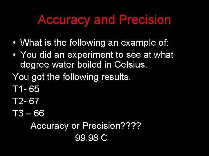 Accuracy and Precision • What is the following an example of: • You did