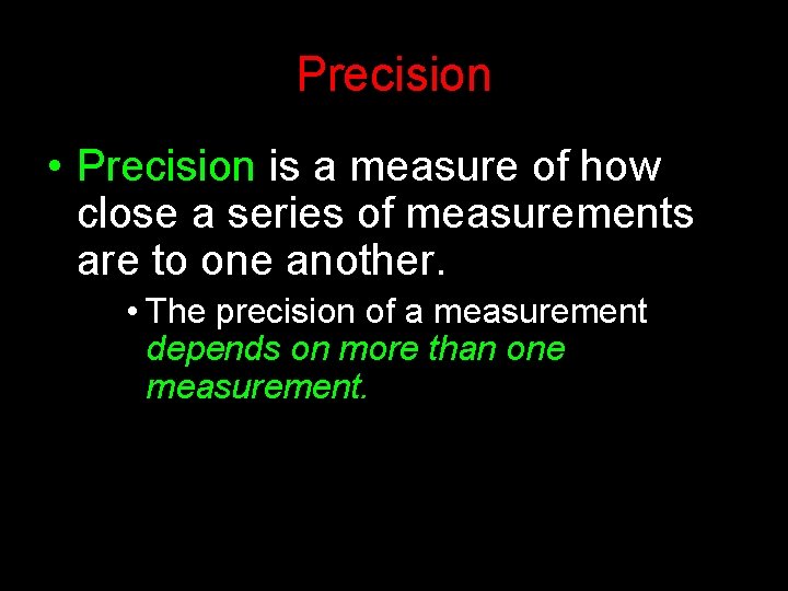 Precision • Precision is a measure of how close a series of measurements are
