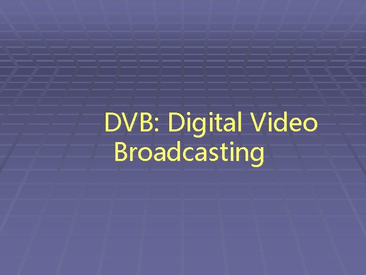 DVB: Digital Video Broadcasting 
