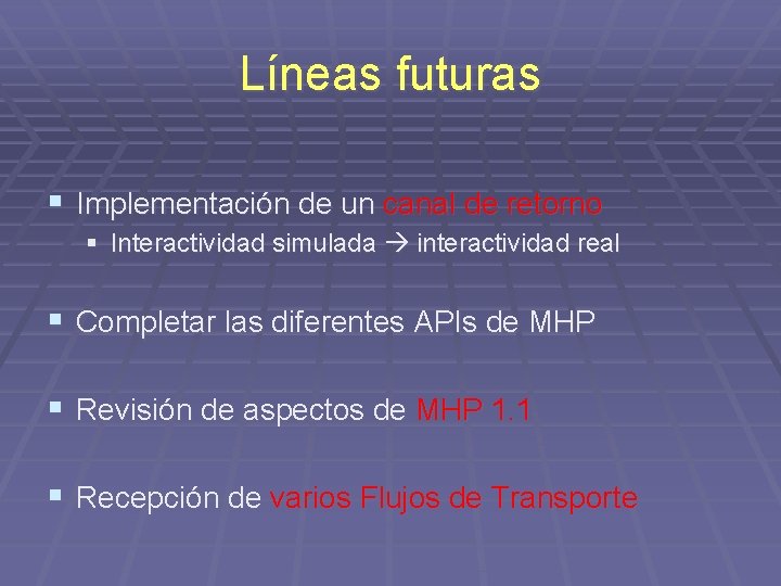 Líneas futuras § Implementación de un canal de retorno § Interactividad simulada interactividad real