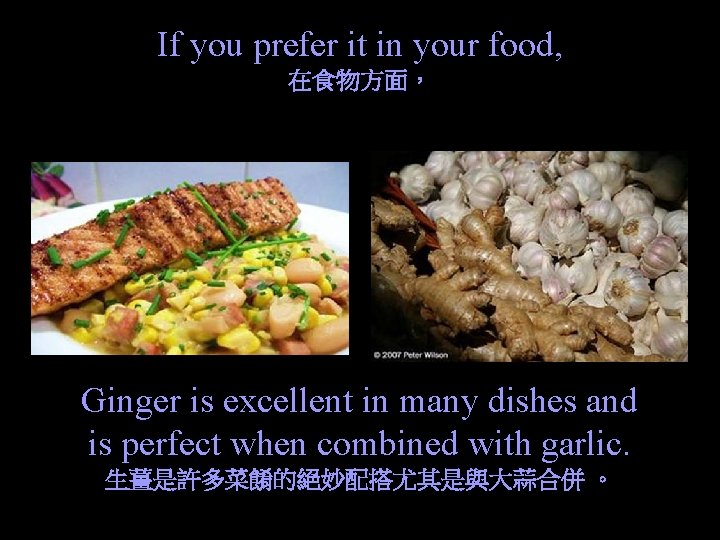 If you prefer it in your food, 在食物方面， Ginger is excellent in many dishes