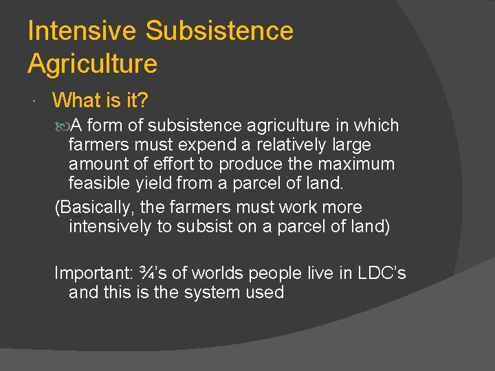 Intensive Subsistence Agriculture What is it? A form of subsistence agriculture in which farmers