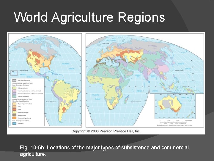 World Agriculture Regions Fig. 10 -5 b: Locations of the major types of subsistence