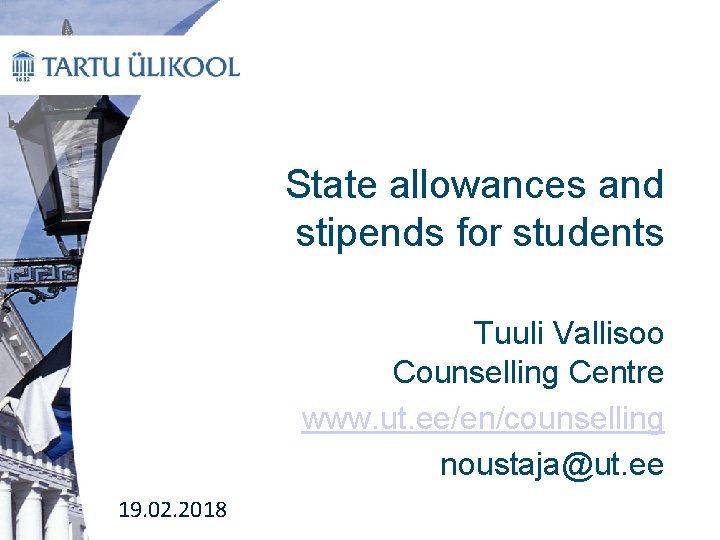 State allowances and stipends for students Tuuli Vallisoo Counselling Centre www. ut. ee/en/counselling noustaja@ut.