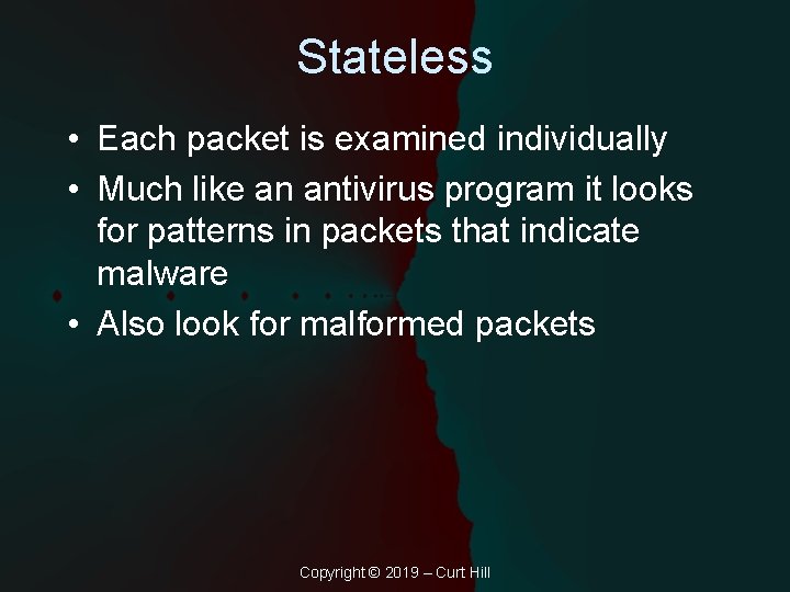 Stateless • Each packet is examined individually • Much like an antivirus program it