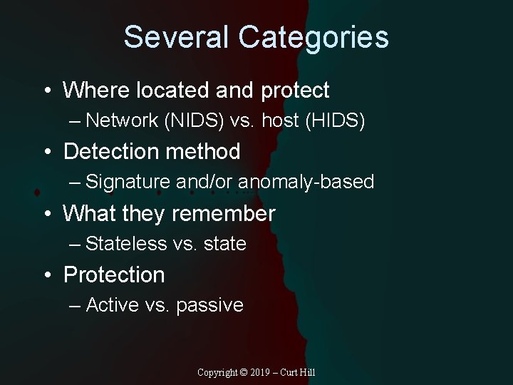 Several Categories • Where located and protect – Network (NIDS) vs. host (HIDS) •