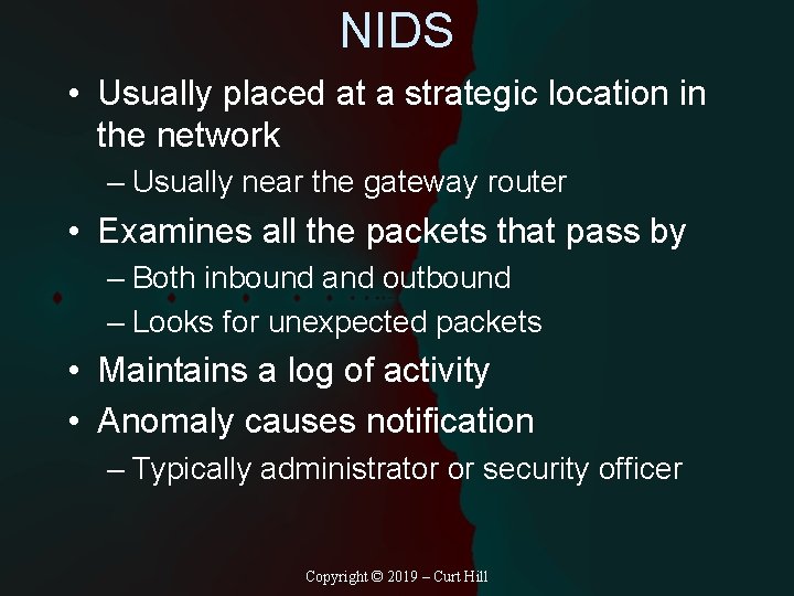 NIDS • Usually placed at a strategic location in the network – Usually near